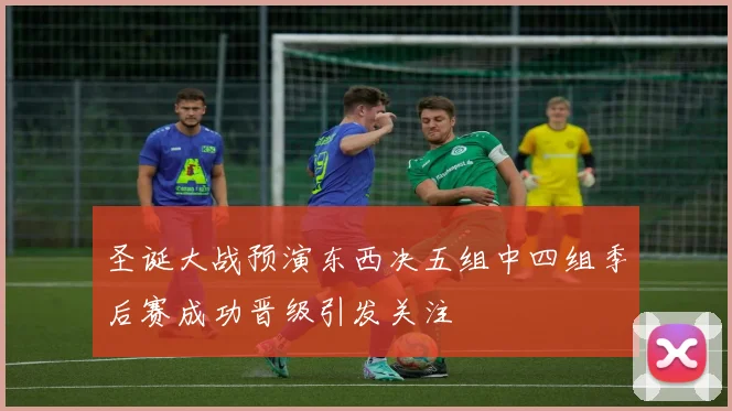 圣诞大战预演东西决五组中四组季后赛成功晋级引发关注
